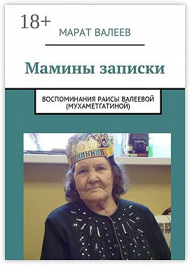 Мамины записки. Воспоминания Раисы Валеевой (Мухаметгатиной)