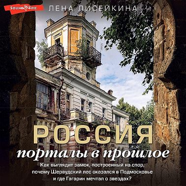Россия: порталы в прошлое. Как выглядит замок, построенный на спор, почему Шервудский лес оказался в Подмосковье и где Гагарин мечтал о звездах?