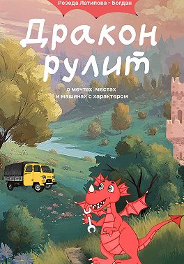 Дракон Рулит. О мечтах, местах и машинах с характером