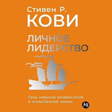 Личное лидерство: Семь навыков независимой и осмысленной жизни