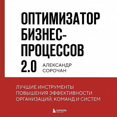 Оптимизатор бизнес-процессов 2.0. Лучшие инструменты повышения эффективности организаций, команд и систем