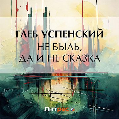 Не быль, да и не сказка