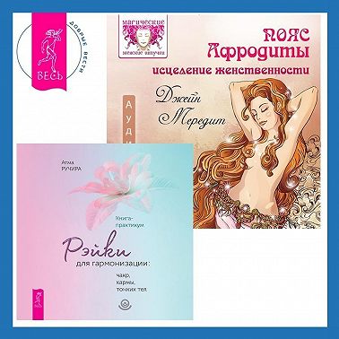 Пояс Афродиты. Исцеление женственности + Рэйки для гармонизации: чакр, кармы, тонких тел