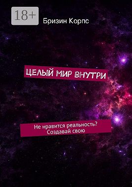 Целый мир внутри. Не нравится реальность? Создавай свою