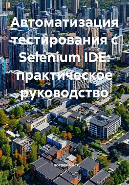 Автоматизация тестирования с Selenium IDE: практическое руководство