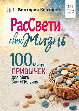 РасСвети свою Жизнь. 100 МикроПривычек для МегаБлагоПолучия