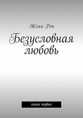 Безусловная любовь. книга первая