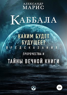 Каббала. Каким будет будущее? Предсказания, пророчества и тайны Вечной книги