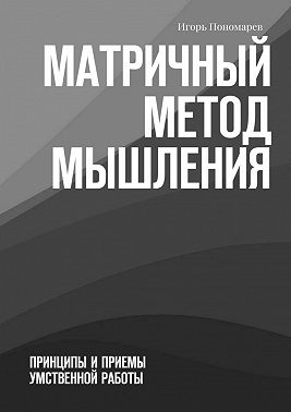 Матричный метод мышления. Принципы и приемы умственной работы