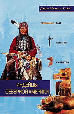 Индейцы Северной Америки. Быт, религия, культура