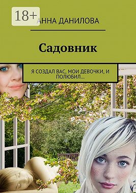 Садовник. Я создал вас, мои девочки, и полюбил…