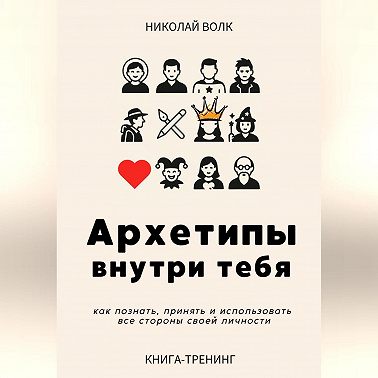 Архетипы внутри тебя. Как познать, принять и использовать все стороны своей личности
