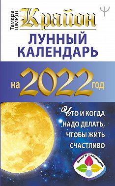 Крайон. Лунный календарь на 2022 год. Что и когда надо делать, чтобы жить счастливо