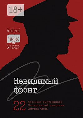 Невидимый фронт. 22 рассказа выпускников Писательской академии Антона Чижа