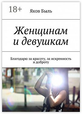 Женщинам и девушкам. Благодарю за красоту, за искренность и доброту