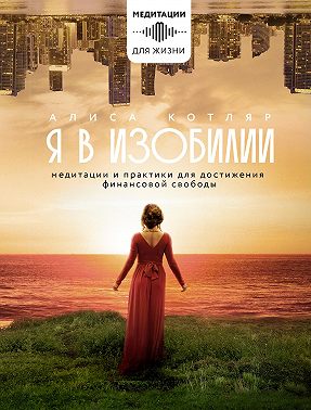 Я в изобилии. Медитации и практики для достижения финансовой свободы