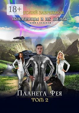 Попаданцы и их жёны. Книга седьмая. Планета Фея. Том 2