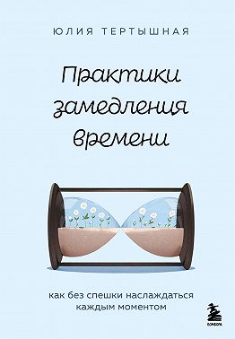 Практики замедления времени. Как без спешки наслаждаться каждым моментом