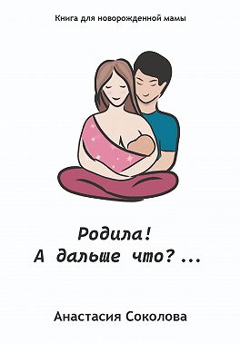 Родила! А дальше что?…