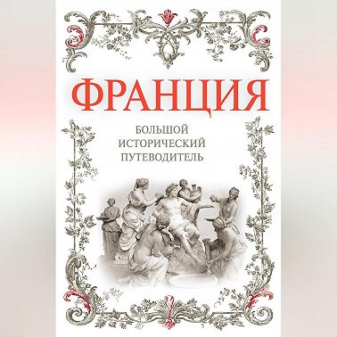 Франция. Большой исторический путеводитель