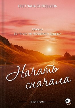 Начать сначала. Первый роман трилогии «Повернуть судьбу»