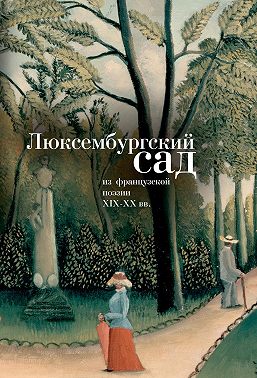 Люксембургский сад. Из французской поэзии XIX-XX вв.