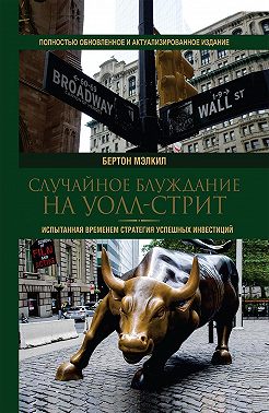 Случайное блуждание на Уолл-стрит. Испытанная временем стратегия успешных инвестиций