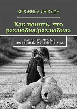 Как понять, что разлюбил/разлюбила. Как понять, что вам пора менять партнера или себя