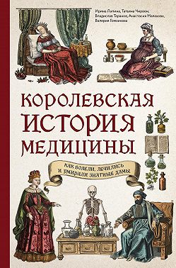 Королевская история медицины: как болели, лечились и умирали знатные дамы