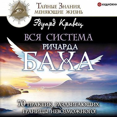 Вся система Ричарда Баха. 70 практик, раздвигающих границы невозможного!