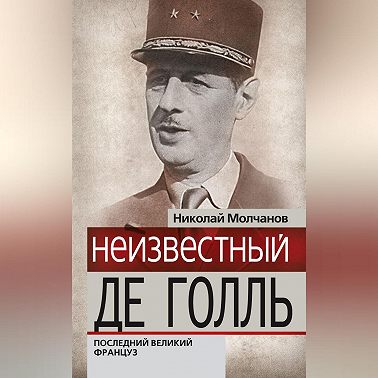 Неизвестный Де Голль. Последний великий француз