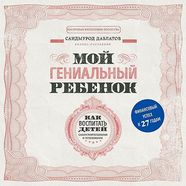 Мой гениальный ребенок. Как воспитать детей самостоятельными и успешными