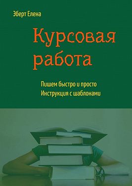 Курсовая работа. Пишем быстро и просто. Инструкция с шаблонами