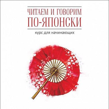 Читаем и говорим по-японски. Курс для начинающих
