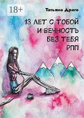 13 лет с тобой и вечность без тебя. РПП