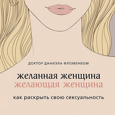 Желанная женщина, желающая женщина. Как раскрыть свою сексуальность