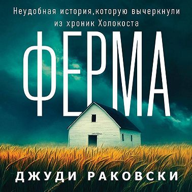 Ферма. Неудобная история, которую вычеркнули из хроник Холокоста