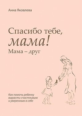 Спасибо тебе, мама! Мама – друг