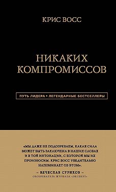 Никаких компромиссов. Беспроигрышные переговоры с экстремально высокими ставками. От топ-переговорщика ФБР