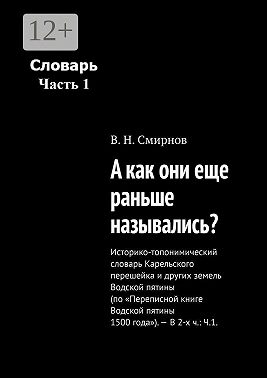 А как они еще раньше назывались? Историко-топонимический словарь Карельского перешейка и других земель Водской пятины (по «Переписной книге Водской пятины 1500 года»). – В 2-х ч.: Ч.1.