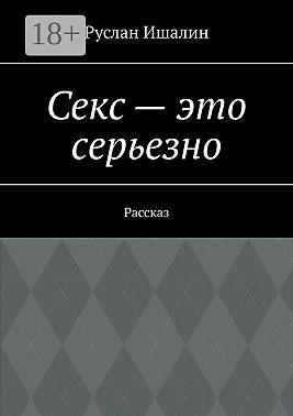 Секс – это серьезно. Рассказ