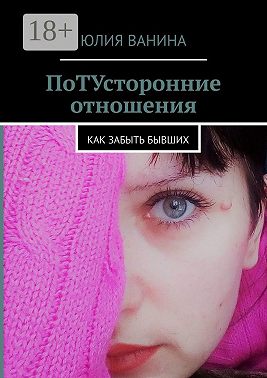 ПоТУсторонние отношения. Как забыть бывших