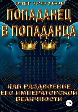 Попаданец в попаданца, или раздвоение Его Иператорской Величности