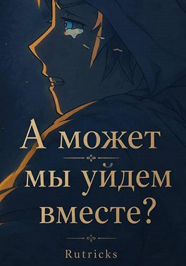 А может, мы уйдем вместе?