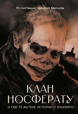 Клан Носферату и еще 33 жуткие истории о вампирах
