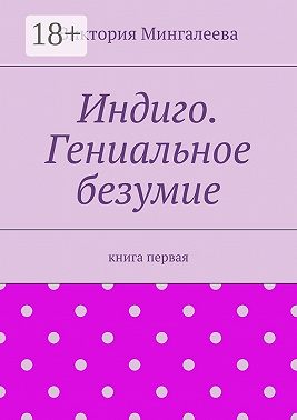 Индиго. Гениальное безумие. Книга первая