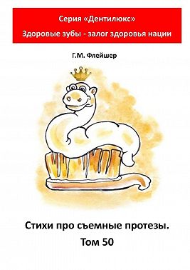 Стихи про съемные протезы. Том 50. Серия «Дентилюкс». Здоровые зубы – залог здоровья нации