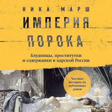Империя порока. Блудницы, проститутки и содержанки в царской России
