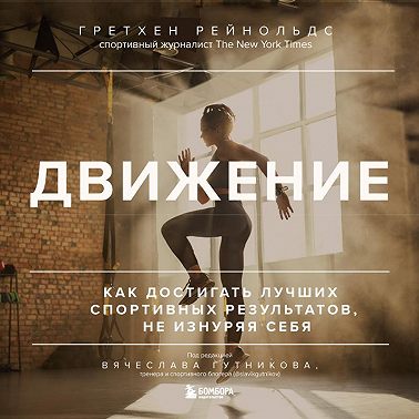 Движение. Как достигать лучших спортивных результатов, не изнуряя себя