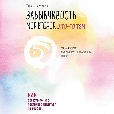 Забывчивость – мое второе… что-то там. Как вернуть то, что постоянно вылетает из головы
